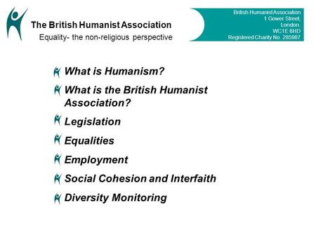 What is Humanism? What is the British Humanist Association? Legislation Equalities Employment Social Cohesion and Interfaith Diversity Monitoring British.