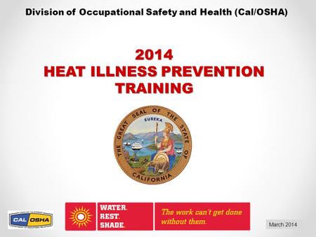 Division of Occupational Safety and Health (Cal/OSHA) March 2014 2014 HEAT ILLNESS PREVENTION TRAINING.