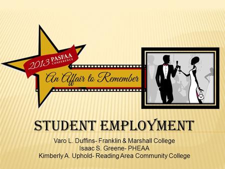 Student Employment Varo L. Duffins- Franklin & Marshall College Isaac S. Greene- PHEAA Kimberly A. Uphold- Reading Area Community College.