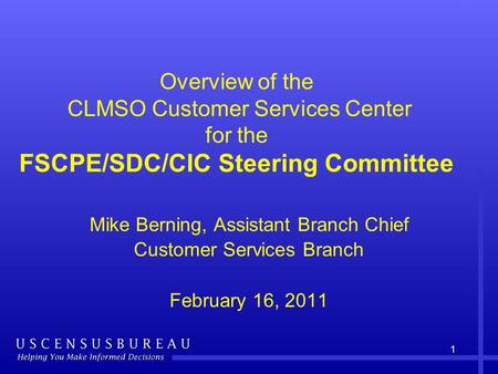 1 Overview of the CLMSO Customer Services Center for the FSCPE/SDC/CIC Steering Committee Mike Berning, Assistant Branch Chief Customer Services Branch.