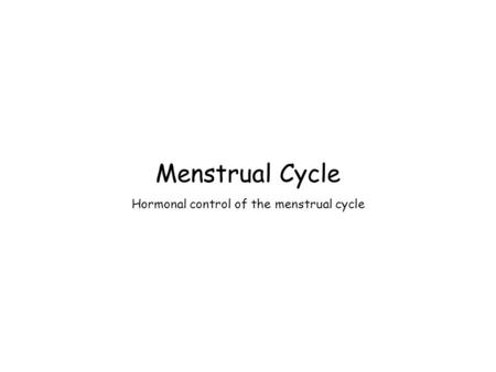 Menstrual Cycle Hormonal control of the menstrual cycle.