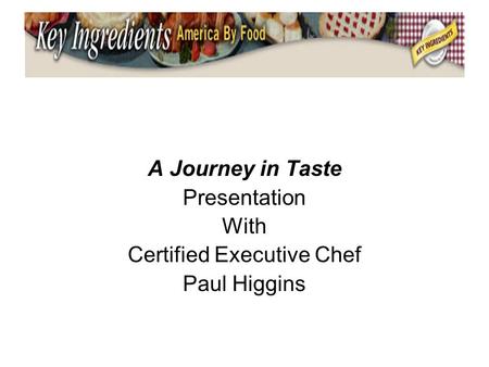 A Journey in Taste Presentation With Certified Executive Chef Paul Higgins.
