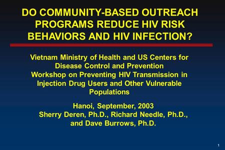 1 DO COMMUNITY-BASED OUTREACH PROGRAMS REDUCE HIV RISK BEHAVIORS AND HIV INFECTION? Vietnam Ministry of Health and US Centers for Disease Control and Prevention.
