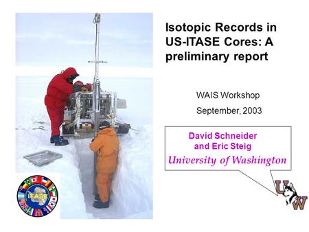 David Schneider and Eric Steig Isotopic Records in US-ITASE Cores: A preliminary report WAIS Workshop September, 2003 University of Washington.