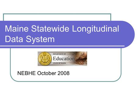 Maine Statewide Longitudinal Data System NEBHE October 2008.