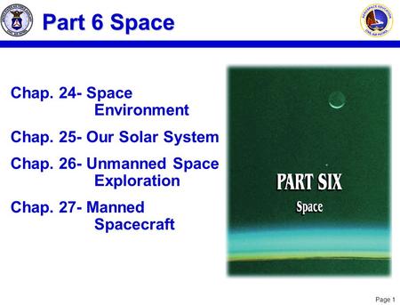 Page 1 Chap. 24- Space Environment Chap. 25- Our Solar System Chap. 26- Unmanned Space Exploration Chap. 27- Manned Spacecraft Part 6 Space.