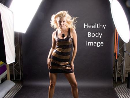 Healthy Body Image. Find a partner. With your partner write down what you think it means to like and accept your body.