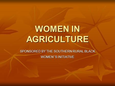 WOMEN IN AGRICULTURE SPONSORED BY THE SOUTHERN RURAL BLACK WOMEN’’S INITIATIVE.