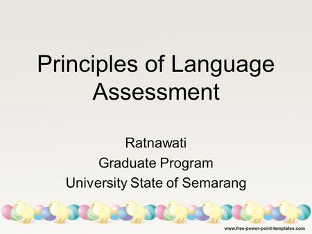 Principles of Language Assessment Ratnawati Graduate Program University State of Semarang.