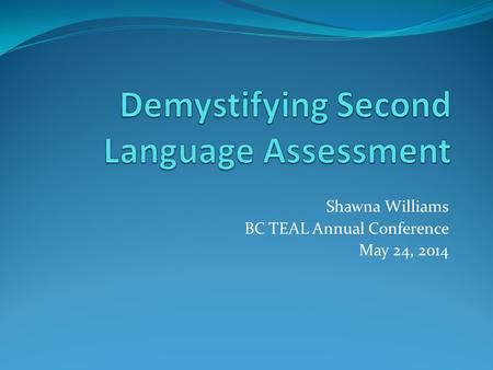 Shawna Williams BC TEAL Annual Conference May 24, 2014.