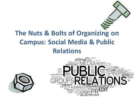 The Nuts & Bolts of Organizing on Campus: Social Media & Public Relations.