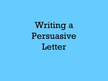 Writing a Persuasive Letter. This letter will be a Type Three Writing with the following Focus Correction Areas: Correct letter format Two paragraphs.