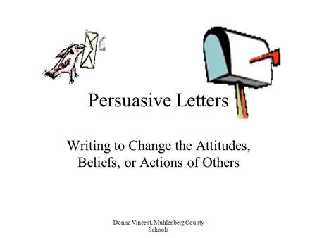 Donna Vincent, Muhlenberg County Schools Persuasive Letters Writing to Change the Attitudes, Beliefs, or Actions of Others.