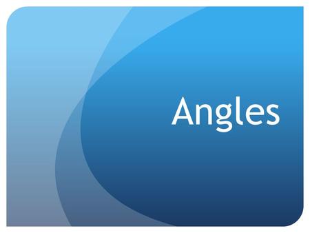 Angles. What are angles? Or, when is an angle made? What unit do we use when we measure angles?