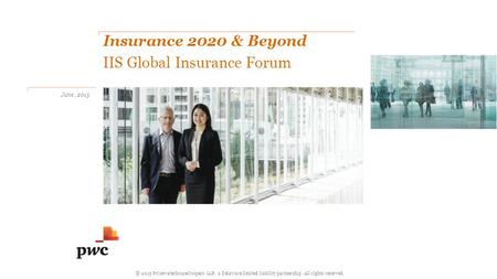 © 2015 PricewaterhouseCoopers LLP, a Delaware limited liability partnership. All rights reserved. Insurance 2020 & Beyond IIS Global Insurance Forum www.pwc.com/insurance.