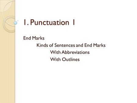 1. Punctuation 1 End Marks Kinds of Sentences and End Marks With Abbreviations With Outlines.