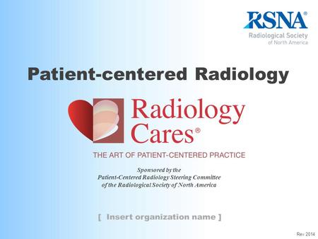 Sponsored by the Patient-Centered Radiology Steering Committee of the Radiological Society of North America Patient-centered Radiology Rev 2014.