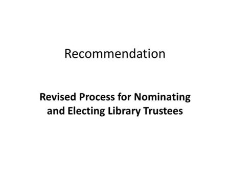 Recommendation Revised Process for Nominating and Electing Library Trustees.