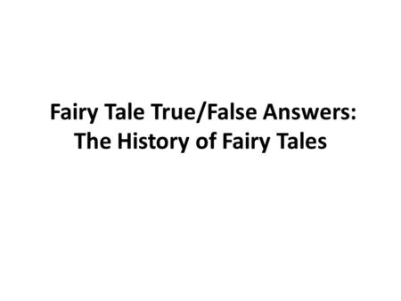 Fairy Tale True/False Answers: The History of Fairy Tales.