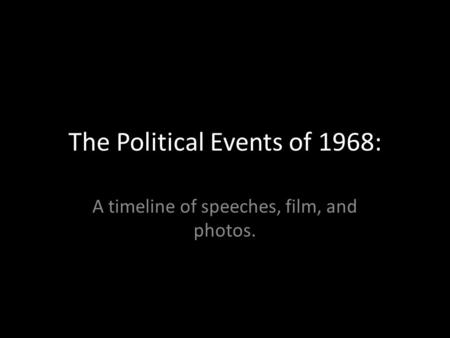 The Political Events of 1968: A timeline of speeches, film, and photos.