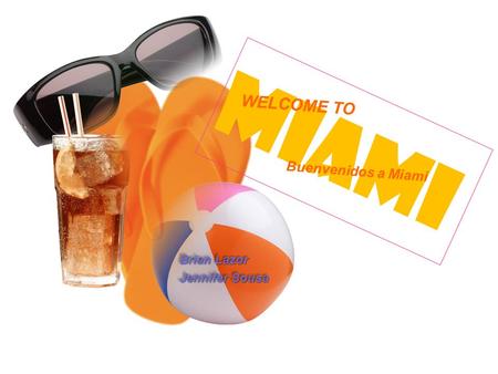 MIAMI WELCOME TO Buenvenidos a Miami Brian Lazor Jennifer Sousa Brian Lazor Jennifer Sousa.