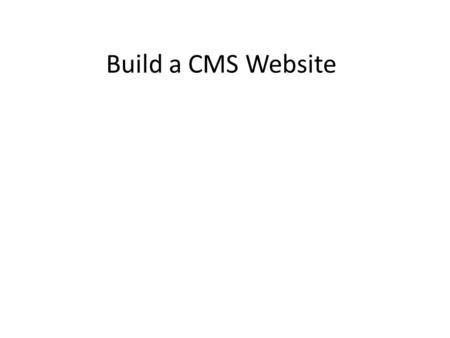 Build a CMS Website. The topics this chapter covers are: What is CMS ? What you can do with CMS The benefits and disadvantages of using a content management.