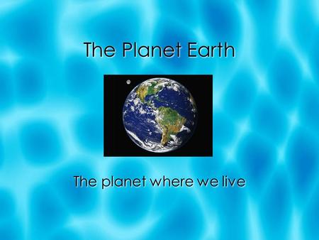 The Planet Earth The planet where we live. Some general facts about the planet Earth  The Earth has a diameter of 7,926 miles.  The Earth orbits around.