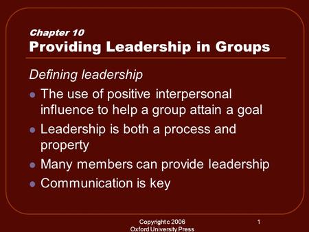 Copyright c 2006 Oxford University Press 1 Chapter 10 Providing Leadership in Groups Defining leadership The use of positive interpersonal influence to.