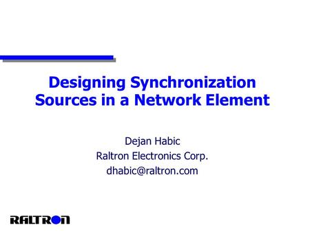 Designing Synchronization Sources in a Network Element Dejan Habic Raltron Electronics Corp.