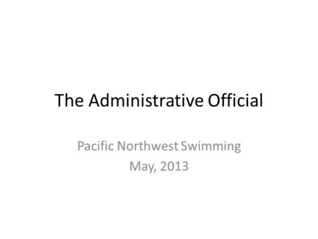 The Administrative Official Pacific Northwest Swimming May, 2013.