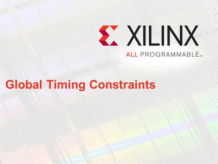 Global Timing Constraints. Objectives After completing this module you will be able to… Apply global timing constraints to a simple synchronous design.