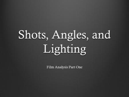 Shots, Angles, and Lighting
