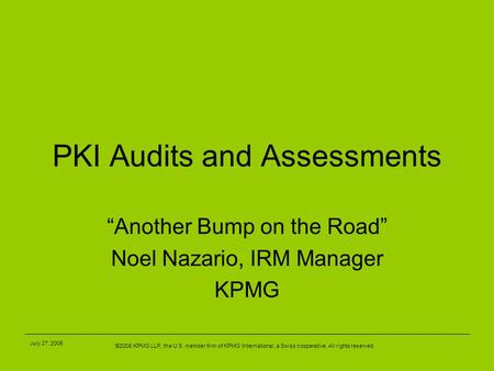 ©2005 KPMG LLP, the U.S. member firm of KPMG International, a Swiss cooperative. All rights reserved. July 27, 2005 PKI Audits and Assessments “Another.