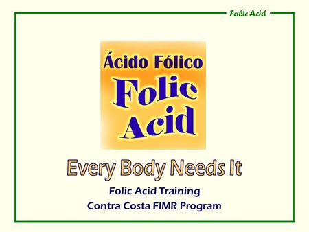 Folic Acid Folic Acid Training Contra Costa FIMR Program.