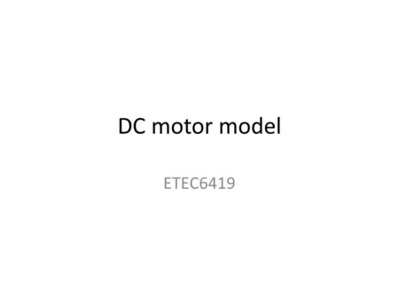 DC motor model ETEC6419. Motors of Models There are many different models of DC motors that use differential equations. During this set of slides we will.