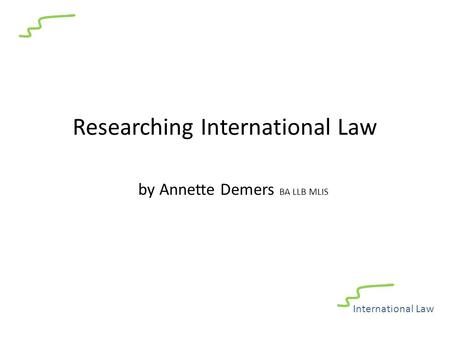Researching International Law by Annette Demers BA LLB MLIS International Law.