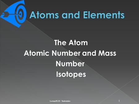 The Atom Atomic Number and Mass Number Isotopes LecturePLUS Timberlake 1.