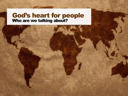 God’s heart for people Who are we talking about?.
