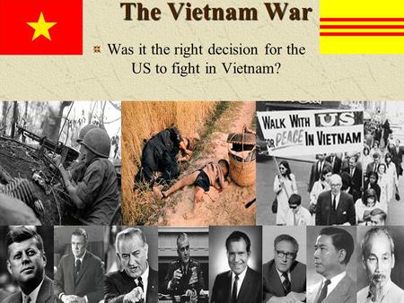 The Vietnam War Was it the right decision for the US to fight in Vietnam?