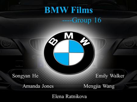 BMW Films ----Group 16 Songyan He Emily Walker Amanda Jones