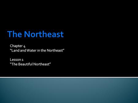 The Northeast Chapter 4 “Land and Water in the Northeast” Lesson 1