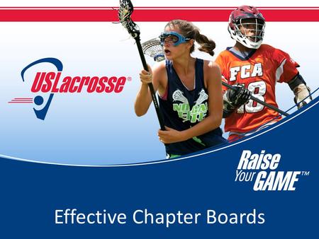 Effective Chapter Boards. Effective Chapter Boards: Definition Boards – US Lacrosse viewpoint: – As a non-profit organization, the board is legally accountable.