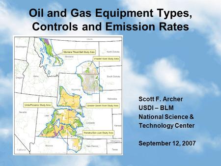 1 Oil and Gas Equipment Types, Controls and Emission Rates Scott F. Archer USDI – BLM National Science & Technology Center September 12, 2007.