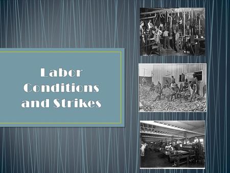 Working Class Work Life Child labor Labor Unions Strikes Labor organizations Haymarket Affair Homestead Strike Pullman strike.