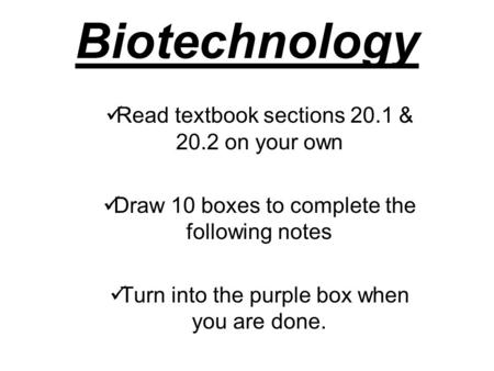 Biotechnology Read textbook sections 20.1 & 20.2 on your own Draw 10 boxes to complete the following notes Turn into the purple box when you are done.