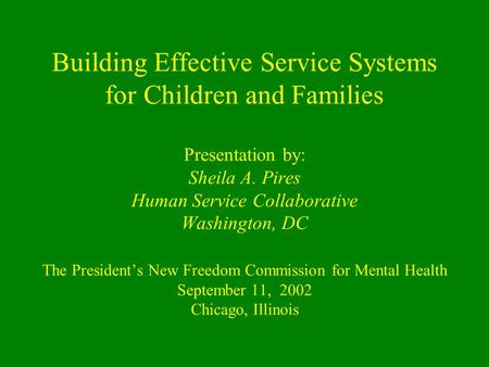 Building Effective Service Systems for Children and Families Presentation by: Sheila A. Pires Human Service Collaborative Washington, DC The President’s.