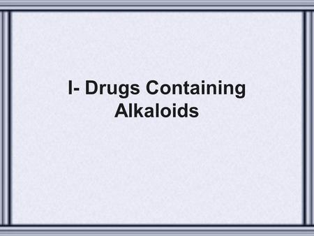 I- Drugs Containing Alkaloids
