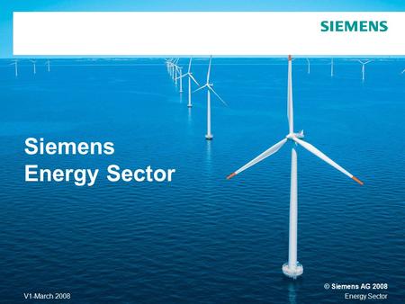 Energy SectorV1-March 2008 © Siemens AG 2008 Siemens Energy Sector.