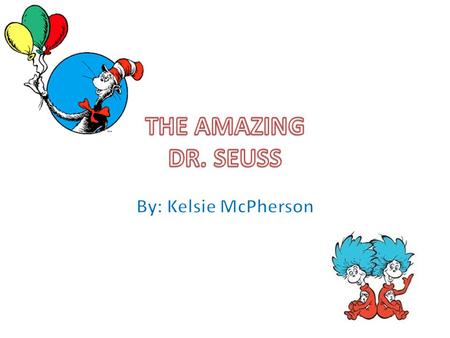 THE AMAZING DR. SEUSS By: Kelsie McPherson.