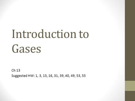 Introduction to Gases Ch 13 Suggested HW: 1, 3, 15, 16, 31, 39, 40, 49, 53, 55.